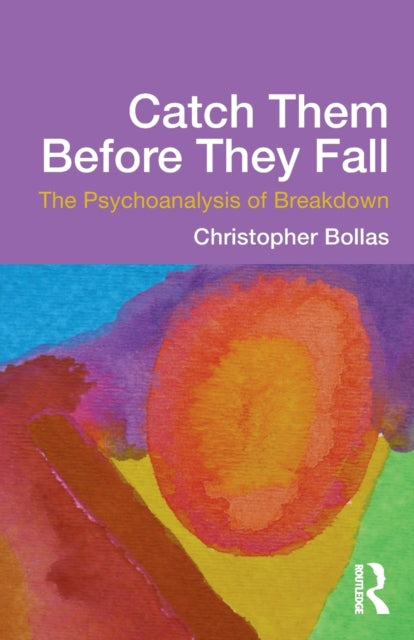 Book cover of: Catch Them Before They Fall: The Psychoanalysis of Breakdown. By: Christopher Bollas