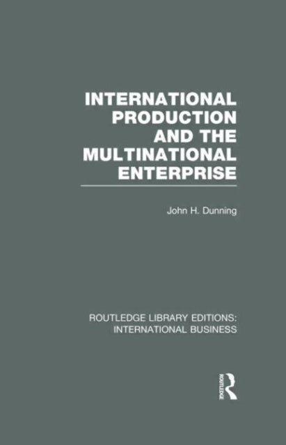 Book cover of: International Production and the Multinational Enterprise (RLE International Business). By: Dunning, John H.