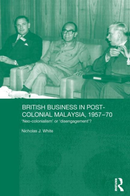Book cover of: British Business in Post-Colonial Malaysia, 1957-70. By: Nicholas J. White