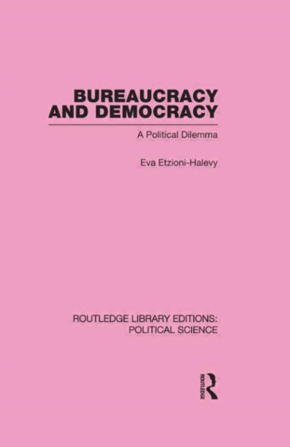 Book cover of: Bureaucracy and Democracy (Routledge Library Editions: Political Science Volume 7). By: Eva Etzioni-Halevy