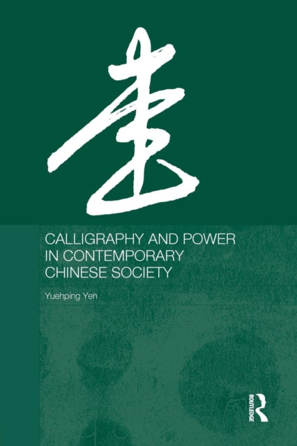 Book cover of: Calligraphy and Power in Contemporary Chinese Society. By: Yuehping Yen