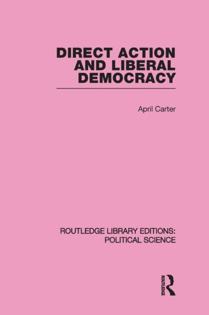 Book cover of: Direct Action and Liberal Democracy (Routledge Library Editions:Political Science Volume 6). By: April Carter