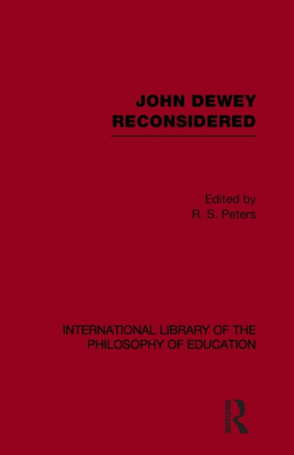 John Dewey reconsidered (International Library of the Philosophy of Education Volume 19)