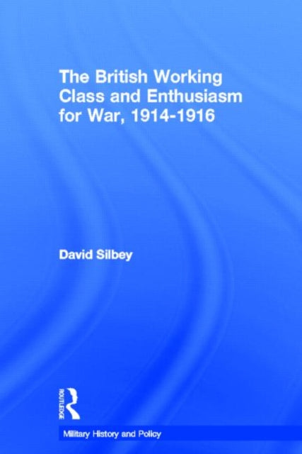 Book cover of: British Working Class and Enthusiasm for War, 1914-1916. By: David Silbey