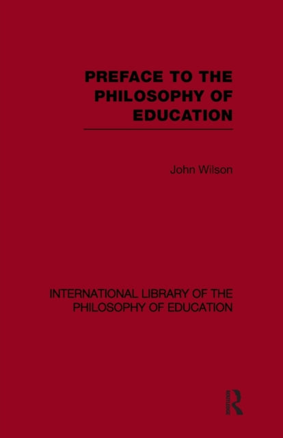 Book cover of: Preface to the philosophy of education (International Library of the Philosophy of Education Volume 24). By: John Wilson