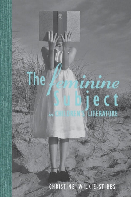 Book cover of: Feminine Subject in Children's Literature. By: Christine Wilkie-Stibbs