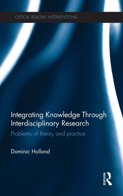 Book cover of: Integrating Knowledge Through Interdisciplinary Research. By: Dominic Holland