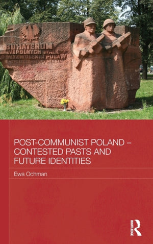 Post-Communist Poland – Contested Pasts and Future Identities