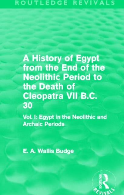 Book cover of: History of Egypt from the End of the Neolithic Period to the Death of Cleopatra VII B.C. 30 (Routledge Revivals). By: E. A. Wallis Budge