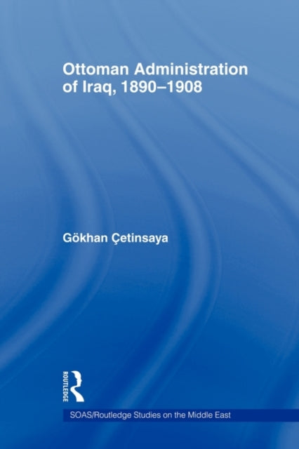 Book cover of: Ottoman Administration of Iraq, 1890-1908. By: Gökhan Çetinsaya