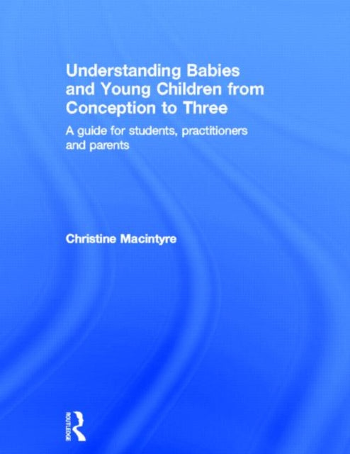 Book cover of: Understanding Babies and Young Children from Conception to Three. By: Christine Macintyre