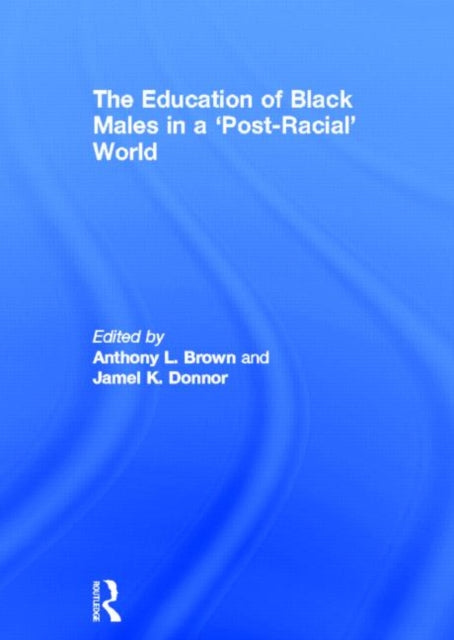 Book cover of: Education of Black Males in a 'Post-Racial' World. By: Anthony L. Brown