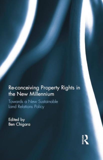 Book cover of: Re-conceiving Property Rights in the New Millennium. By: Ben Chigara