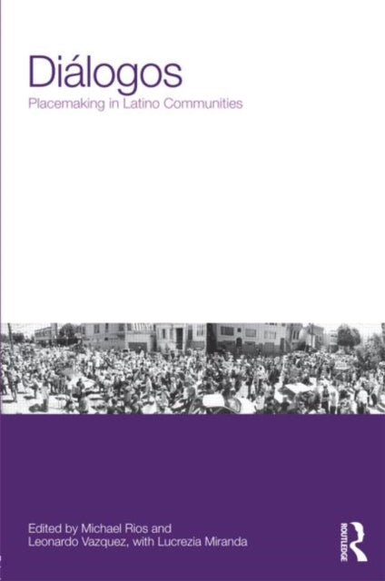 Book cover of: Dialogos: Placemaking in Latino Communities. By: Michael Rios