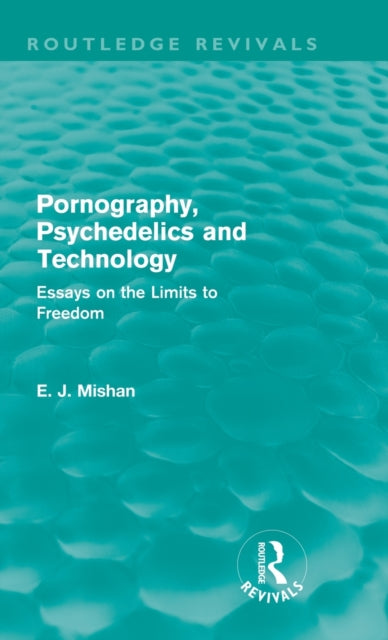 Book cover of: Pornography, Psychedelics and Technology (Routledge Revivals). By: E. J. Mishan