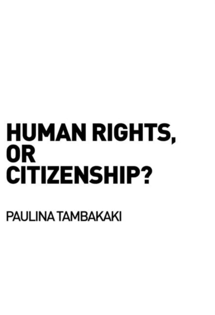 Book cover of: Human Rights, or Citizenship?. By: Paulina Tambakaki