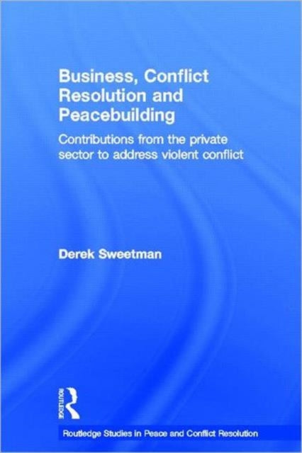 Book cover of: Business, Conflict Resolution and Peacebuilding. By: Derek Sweetman