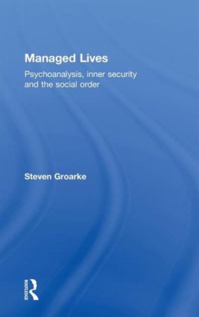 Book cover of: Managed Lives: Psychoanalysis, inner security and the social order. By: Steven Groarke