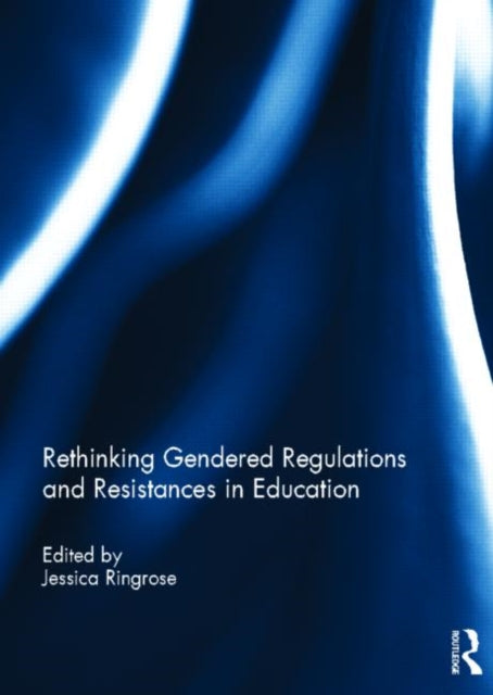 Book cover of: Rethinking Gendered Regulations and Resistances in Education. By: Jessica Ringrose