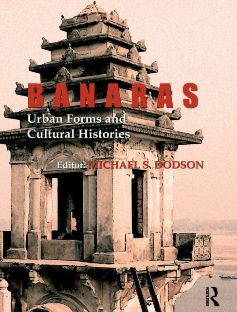 Banaras: Urban Forms and Cultural Histories