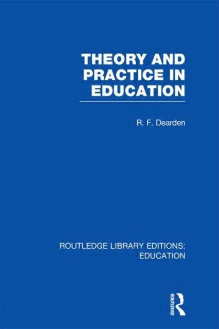 Book cover of: Theory & Practice in Education (RLE Edu K). By: R. F. Dearden