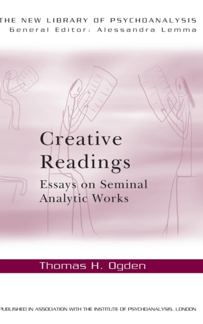 Book cover of: Creative Readings: Essays on Seminal Analytic Works. By: Thomas H. Ogden