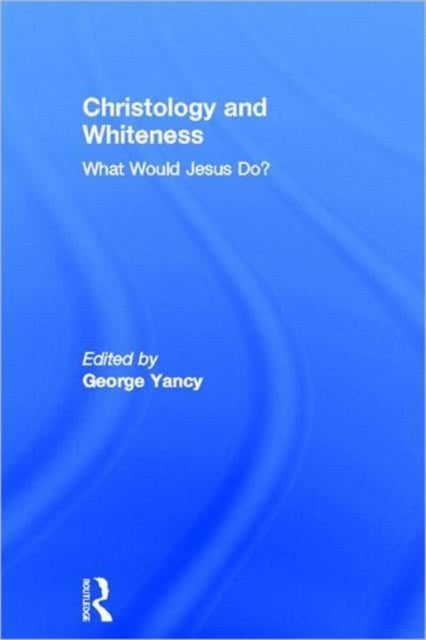 Book cover of: Christology and Whiteness. By: George Yancy