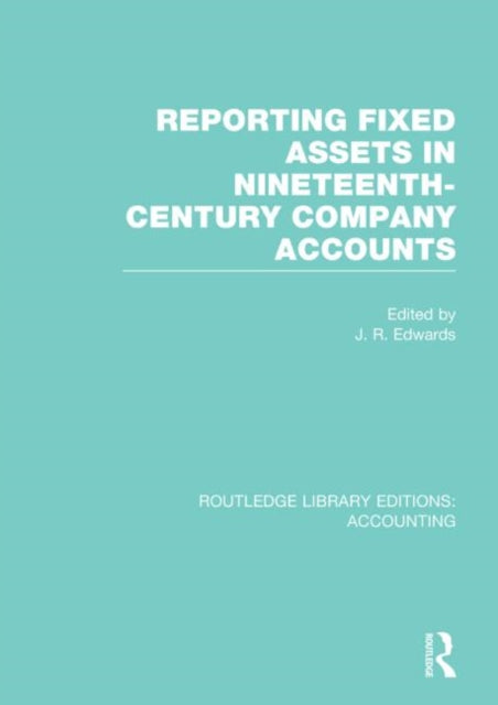 Book cover of: Reporting Fixed Assets in Nineteenth-Century Company Accounts. By: J. R. Edwards