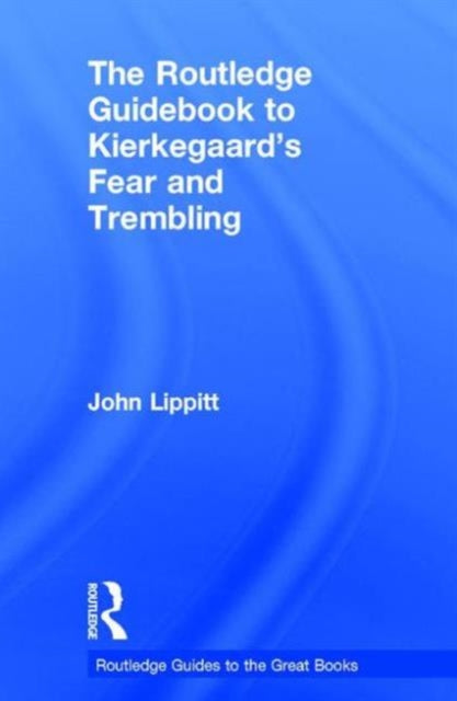 Book cover of: Routledge Guidebook to Kierkegaard's Fear and Trembling. By: John Lippitt