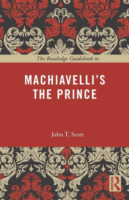 Book cover of: Routledge Guidebook to Machiavelli's The Prince. By: John T. Scott