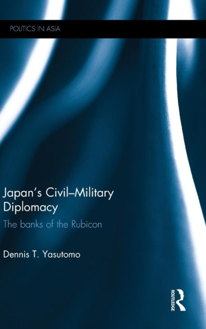 Book cover of: Japan’s Civil-Military Diplomacy. By: Dennis T. Yasutomo