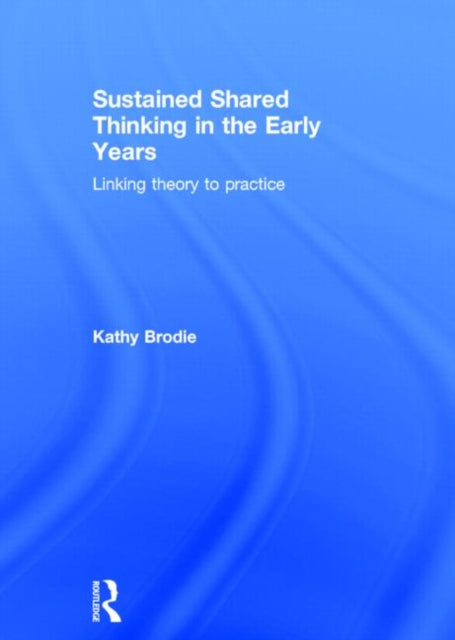 Book cover of: Sustained Shared Thinking in the Early Years. By: Kathy Brodie
