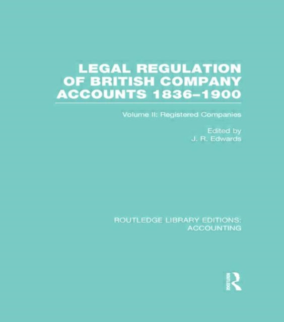 Book cover of: Legal Regulation of British Company Accounts 1836-1900 (RLE Accounting). By: J. R. Edwards