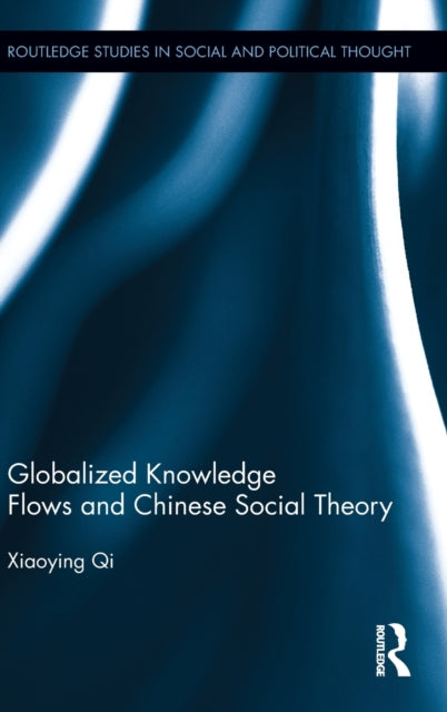Book cover of: Globalized Knowledge Flows and Chinese Social Theory. By: Xiaoying Qi