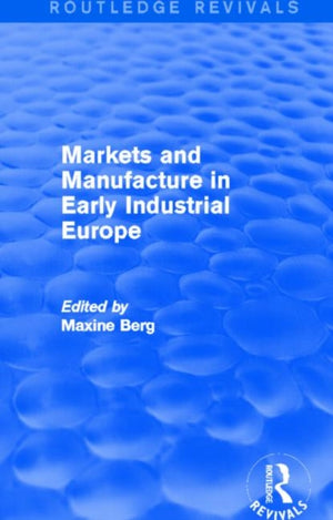Markets and Manufacture in Early Industrial Europe (Routledge Revivals)