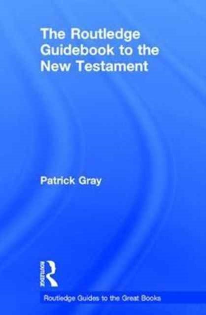 Book cover of: Routledge Guidebook to The New Testament. By: Patrick Gray