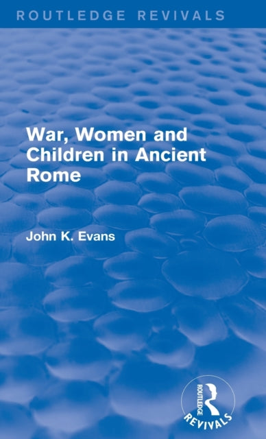 Book cover of: War, Women and Children in Ancient Rome (Routledge Revivals). By: John K. Evans