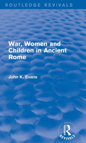 War, Women and Children in Ancient Rome (Routledge Revivals)