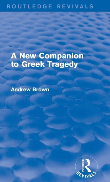 Book cover of: New Companion to Greek Tragedy (Routledge Revivals). By: Andrew Brown