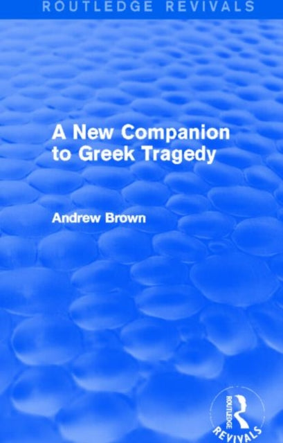 Book cover of: New Companion to Greek Tragedy (Routledge Revivals). By: Andrew Brown