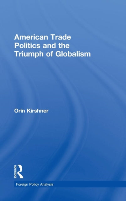 Book cover of: American Trade Politics and the Triumph of Globalism. By: Orin Kirshner