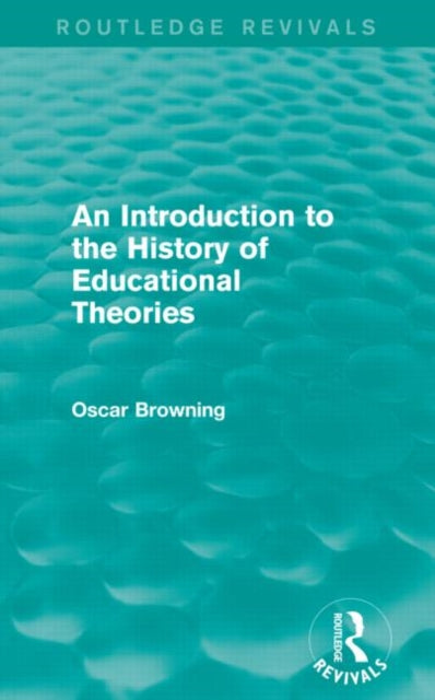 Book cover of: Introduction to the History of Educational Theories (Routledge Revivals). By: Oscar Browning