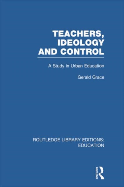 Book cover of: Teachers, Ideology and Control (RLE Edu N). By: Gerald Grace