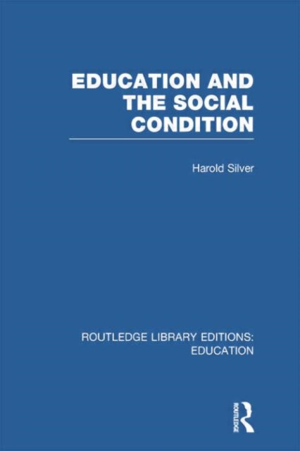 Book cover of: Education and the Social Condition (RLE Edu L). By: Harold Silver