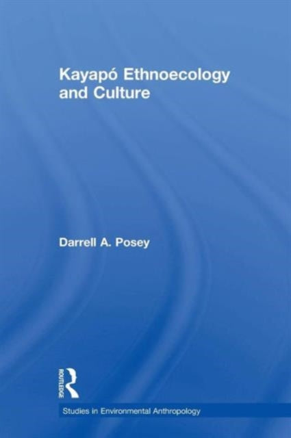 Book cover of: Kayapo Ethnoecology and Culture. By: Darrell A. Posey