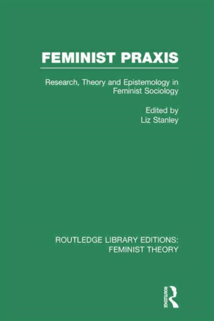Book cover of: Feminist Praxis (RLE Feminist Theory). By: Liz Stanley