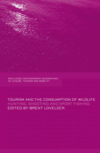 Book cover of: Tourism and the Consumption of Wildlife. By: Brent Lovelock