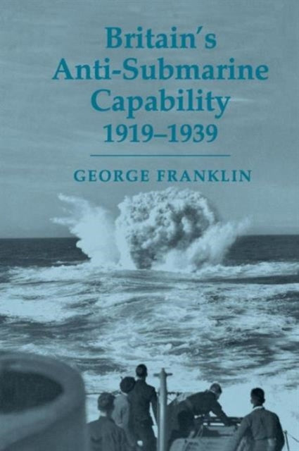 Book cover of: Britain's Anti-submarine Capability 1919-1939. By: George Franklin