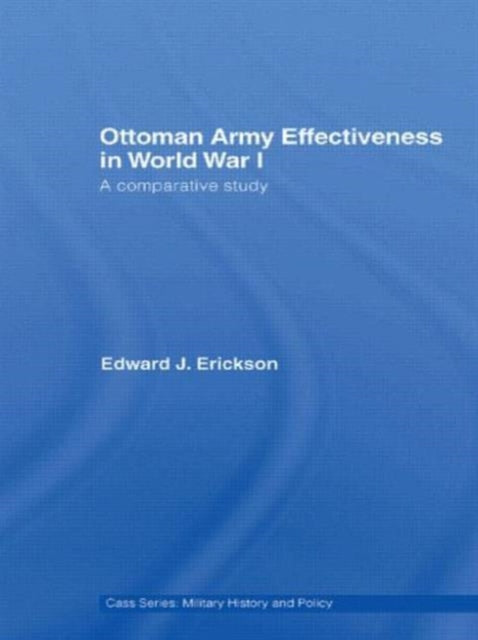 Book cover of: Ottoman Army Effectiveness in World War I. By: Edward J. Erickson