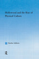 Book cover of: Hollywood and the Rise of Physical Culture. By: Heather Addison